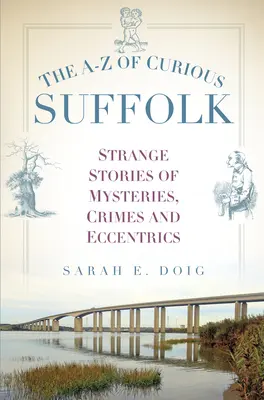 La A-Z de las curiosidades de Suffolk: Historias extrañas de misterios, crímenes y excéntricos - The A-Z of Curious Suffolk: Strange Stories of Mysteries, Crimes and Eccentrics