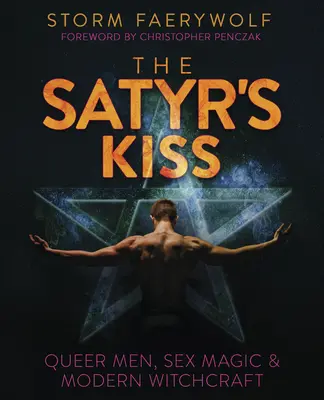 El beso del sátiro: Queer Men, Sex Magic & Modern Witchcraft (El beso del sátiro: hombres homosexuales, magia sexual y brujería moderna) - The Satyr's Kiss: Queer Men, Sex Magic & Modern Witchcraft