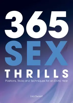 365 emociones sexuales: Posiciones, trucos y técnicas para un año erótico - 365 Sex Thrills: Positions, Tricks and Techniques for an Erotic Year