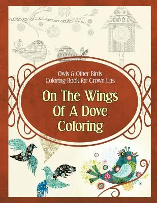 Búhos y otras aves Libro para colorear para adultos: En las alas de una paloma para colorear - Owls & Other Birds Coloring Book for Grown Ups: On The Wings Of A Dove Coloring