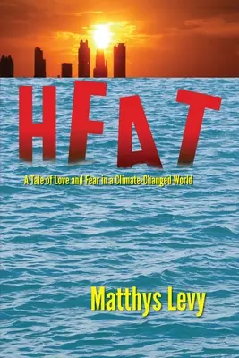 El calor: Una historia de amor y miedo en un mundo con cambios climáticos: Una historia de amor y miedo - Heat: A Tale of Love and Fear in a Climate-Changed World: A Tale of Love, Fear