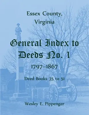 Condado de Essex, Virginia Índice General de Escrituras No. 1, 1797-1867, Libros de Escrituras 35 a 51 - Essex County, Virginia General Index to Deeds No. 1, 1797-1867, Deed Books 35 to 51