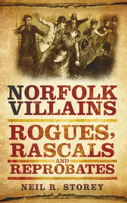 Villanos de Norfolk: Granujas, bribones y réprobos - Norfolk Villains: Rogues, Rascals & Reprobates