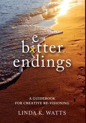 Mejores finales: Guía para una revisión creativa - Better Endings: A Guidebook for Creative Re-Visioning