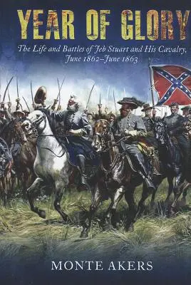 Año de gloria: La vida y las batallas de Jeb Stuart y su caballería, junio de 1862-junio de 1863 - Year of Glory: The Life and Battles of Jeb Stuart and His Cavalry, June 1862-June 1863