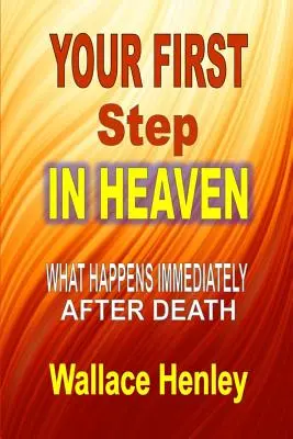 Tu primer paso en el cielo: Lo que sucede inmediatamente después de la muerte - Your First Step in Heaven: What Happens Immediately After Death