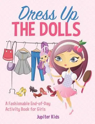Viste a las muñecas - Un libro de actividades de moda para niñas al final del día - Dress Up The Dolls - A Fashionable End-of-Day Activity Book for Girls