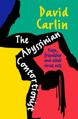 El contorsionista abisinio: esperanza, amistad y otros actos circenses - The Abyssinian Contortionist: Hope, Friendship and Other Circus Acts