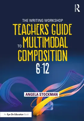 Guía del profesor del taller de escritura para la composición multimodal (6-12) - The Writing Workshop Teacher's Guide to Multimodal Composition (6-12)