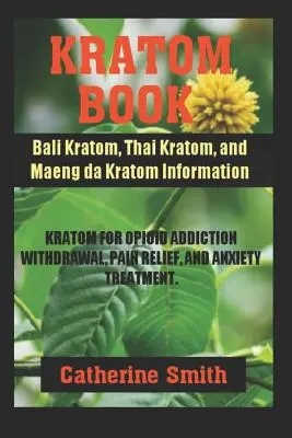 Kratom Book: Bali Kratom, Thai Kratom y Maeng da Kratom Información; Kratom para la abstinencia de la adicción a los opiáceos y el alivio del dolor y - Kratom Book: Bali Kratom, Thai Kratom, and Maeng da Kratom Information; Kratom for Opioid Addiction Withdrawal and Pain Relief and