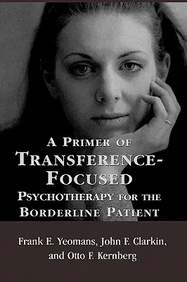 A Primer of Transference-Focused Psychotherapy for the Borderline Patient (Un manual de psicoterapia centrada en la transferencia para el paciente límite) - A Primer of Transference-Focused Psychotherapy for the Borderline Patient