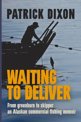 Waiting to Deliver: Memorias de un pescador comercial de Alaska - Waiting to Deliver: An Alaskan commercial fishing memoir