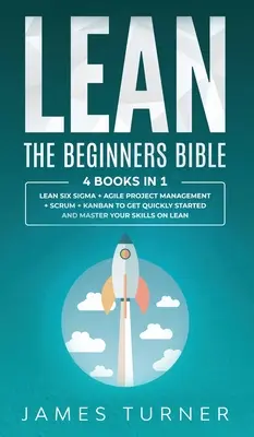 Lean: La Biblia para Principiantes - 4 libros en 1 - Lean Seis Sigma + Gestión Ágil de Proyectos + Scrum + Kanban para Empezar Rápidamente - Lean: The Beginners Bible - 4 books in 1 - Lean Six Sigma + Agile Project Management + Scrum + Kanban to Get Quickly Started