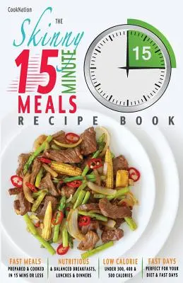 Recetario de comidas en 15 minutos: Platos Deliciosos, Nutritivos y Superrápidos en 15 Minutos o Menos. Todas con menos de 300, 400 y 500 calorías. - The Skinny 15 Minute Meals Recipe Book: Delicious, Nutritious & Super-Fast Meals in 15 Minutes or Less. All Under 300, 400 & 500 Calories.