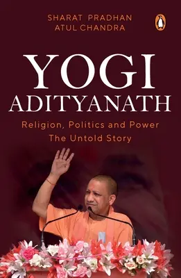 Yogi Adityanath: Religión, política y poder: la historia no contada - Yogi Adityanath: Religion, Politics and Power: The Untold Story