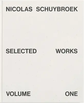 Nicolas Schuybroek: Obras Escogidas Volumen Uno - Nicolas Schuybroek: Selected Works Volume One