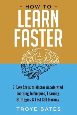 Cómo aprender más rápido: 7 sencillos pasos para dominar las técnicas de aprendizaje acelerado, las estrategias de aprendizaje y el autoaprendizaje rápido - How to Learn Faster: 7 Easy Steps to Master Accelerated Learning Techniques, Learning Strategies & Fast Self-learning