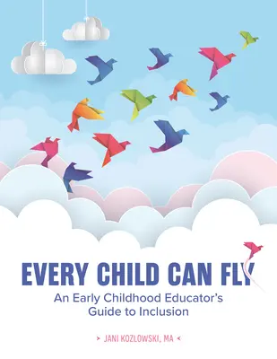 Todos los niños pueden volar: Guía del educador infantil para la inclusión - Every Child Can Fly: An Early Childhood Educator's Guide to Inclusion