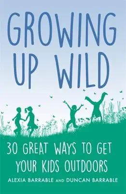 Crecer en la naturaleza: 30 estupendas maneras de llevar a tus hijos al aire libre - Growing Up Wild: 30 Great Ways to Get Your Kids Outdoors