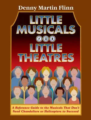 Pequeños musicales para pequeños teatros: Guía de referencia para musicales que no necesitan candelabros ni helicópteros para triunfar - Little Musicals for Little Theatres: A Reference Guide for Musicals That Don't Need Chandeliers or Helicopters to Succeed