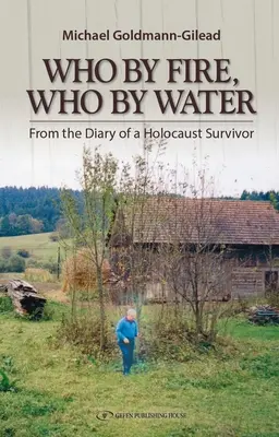 Quién por el fuego Quién por el agua: Diario de un superviviente del Holocausto - Who by Fire Who by Water: From the Diary of a Holocaust Survivor