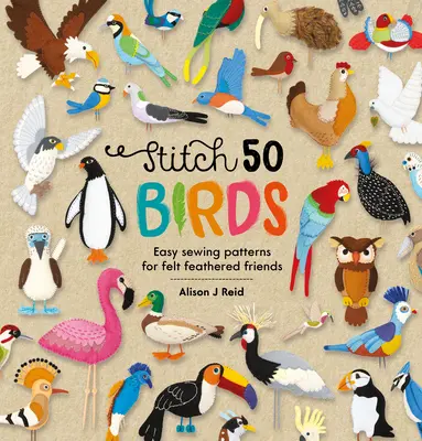 Stitch 50 Birds: Patrones fáciles de coser para amigos emplumados de fieltro - Stitch 50 Birds: Easy Sewing Patterns for Felt Feathered Friends