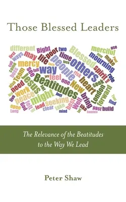 Líderes bienaventurados: La relevancia de las bienaventuranzas en nuestra forma de liderar - Those Blessed Leaders: The Relevance of the Beatitudes to the Way We Lead