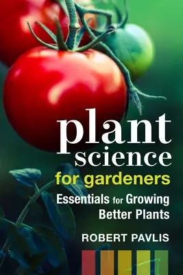 Ciencia de las plantas para jardineros: Lo esencial para cultivar mejores plantas - Plant Science for Gardeners: Essentials for Growing Better Plants