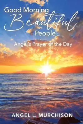 Buenos Días Gente Bella La Oración del Ángel del Día - Good Morning Beautiful People: Angel's Prayer of the Day