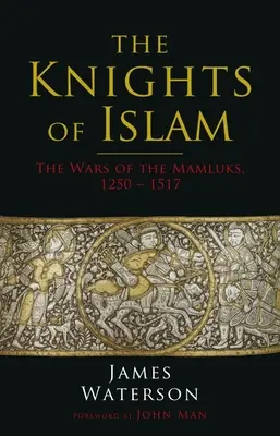 Los caballeros del Islam: Las guerras de los mamelucos, 1250-1517 - The Knights of Islam: The Wars of the Mamluks, 1250 - 1517