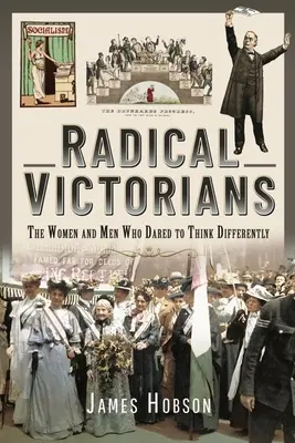 Victorianos radicales: Las mujeres y los hombres que se atrevieron a pensar de forma diferente - Radical Victorians: The Women and Men Who Dared to Think Differently