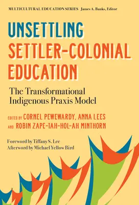 Unsettling Settler-Colonial Education: El modelo de praxis indígena transformadora - Unsettling Settler-Colonial Education: The Transformational Indigenous Praxis Model