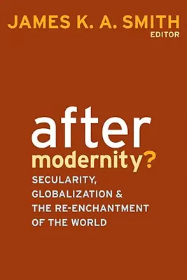 ¿Después de la modernidad? Secularidad, globalización y reencantamiento del mundo - After Modernity?: Secularity, Globalization, and the Reenchantment of the World