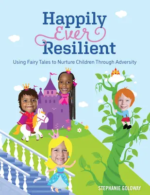 Siempre felices y resistentes: El uso de los cuentos de hadas para educar a los niños en la adversidad - Happily Ever Resilient: Using Fairy Tales to Nurture Children Through Adversity