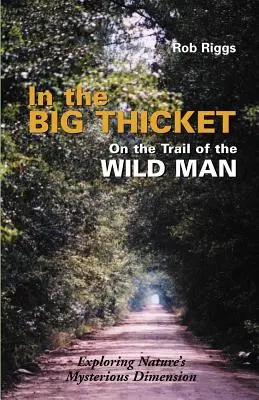 En la Gran Espesura tras la pista del Hombre Salvaje: Explorando la misteriosa dimensión de la naturaleza - In the Big Thicket on the Trail of the Wild Man: Exploring Nature's Mysterious Dimension