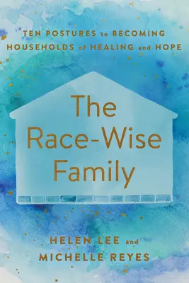 La familia Race-Wise: Diez posturas para convertirse en hogares de sanación y esperanza - The Race-Wise Family: Ten Postures to Becoming Households of Healing and Hope