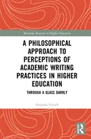 A Philosophical Approach to Perceptions of Academic Writing Practices in Higher Education: A través de un cristal oscuro - A Philosophical Approach to Perceptions of Academic Writing Practices in Higher Education: Through a Glass Darkly