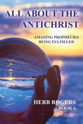 Todo sobre el Anticristo: Profecías asombrosas que se están cumpliendo, Libro 6 - All about the Antichrist: Amazing Prophecies Being Fulfilled, Book 6