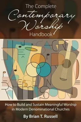 Manual completo de culto contemporáneo: Cómo construir y mantener un culto significativo en las iglesias confesionales modernas - The Complete Contemporary Worship Handbook: How to Build and Sustain Meaningful Worship in Modern Denominational Churches