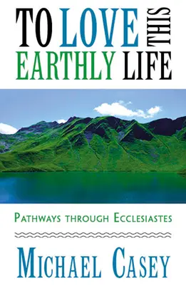 Amar esta vida terrenal: Caminos a través del Eclesiastés - To Love This Earthly Life: Pathways Through Ecclesiastes