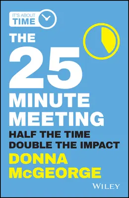 La reunión de 25 minutos: La mitad de tiempo, el doble de impacto - The 25 Minute Meeting: Half the Time, Double the Impact