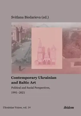 Arte ucraniano y báltico contemporáneo: Perspectivas políticas y sociales, 1991-2021 - Contemporary Ukrainian and Baltic Art: Political and Social Perspectives, 1991-2021