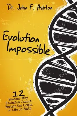 Evolución imposible: 12 razones por las que la evolución no puede explicar el origen de la vida en la Tierra - Evolution Impossible: 12 Reasons Why Evolution Cannot Explain the Origin of Life on Earth