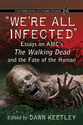 Todos estamos infectados: Essays on Amc's the Walking Dead and the Fate of the Human - We're All Infected: Essays on Amc's the Walking Dead and the Fate of the Human