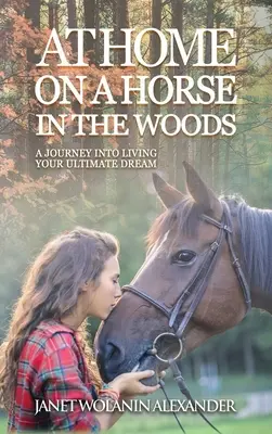 En casa a caballo por el bosque: Un viaje para vivir tu último sueño - At Home on a Horse in the Woods: A Journey into Living Your Ultimate Dream