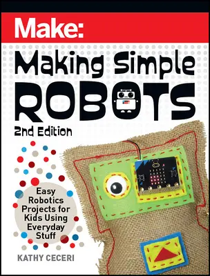 Making Simple Robots: Proyectos sencillos de robótica para niños con objetos cotidianos - Making Simple Robots: Easy Robotics Projects for Kids Using Everyday Stuff