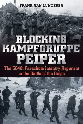 Bloqueo del Kampfgruppe Peiper: El 504º Regimiento de Infantería Paracaidista en la Batalla de las Ardenas - Blocking Kampfgruppe Peiper: The 504th Parachute Infantry Regiment in the Battle of the Bulge