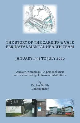 The Story of the Cardiff and Vale Perinatal Mental Health Team January 1998 - July 2020: La historia del equipo de salud mental perinatal de Cardiff y Vale de enero de 1998 a julio de 2020: 