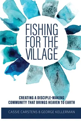 Pescando para el pueblo: Crear una comunidad de discípulos que traiga el cielo a la tierra - Fishing for the Village: Creating a disciple-making community that brings heaven to earth