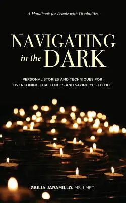 Navegar en la oscuridad: historias personales y técnicas para superar retos y decir sí a la vida - Navigating in the Dark: Personal Stories and Techniques for Overcoming Challenges and Saying Yes to Life